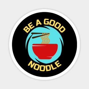 Be A Good Noodle | Noodles Pun Magnet